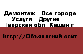 Демонтаж - Все города Услуги » Другие   . Тверская обл.,Кашин г.